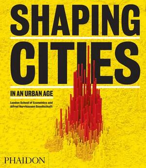 Shaping Cities in an Urban Age by Ricky Burdett, Philipp Rode