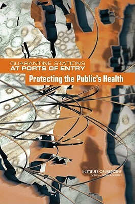 Quarantine Stations at Ports of Entry: Protecting the Public's Health by Institute of Medicine, Board on Global Health, Board on Population Health and Public He