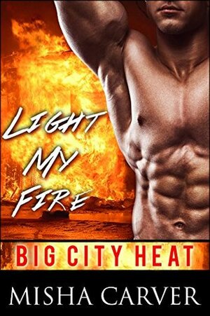 Light My Fire (Big City Heat #1) by Misha Carver
