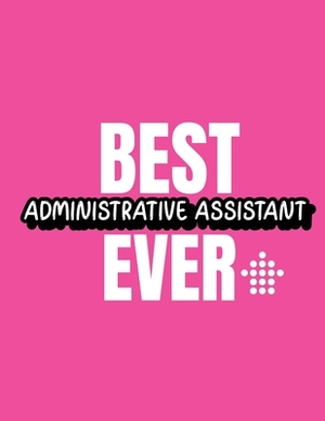 Best Administrative Assistant Ever: Time Management Journal Agenda Daily Goal Setting Weekly Daily Student Academic Planning Daily Planner Growth Trac by Patricia Larson