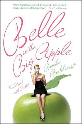 Belle in the Big Apple: A Novel with Recipes by Brooke Parkhurst