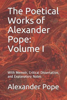 The Poetical Works of Alexander Pope: Volume I: With Memoir, Critical Dissertation, and Explanatory Notes by Alexander Pope