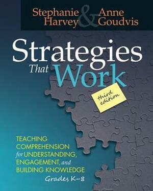 Strategies That Work, 3rd edition: Teaching Comprehension for Engagement, Understanding, and Building Knowledge, Grades K-8 by Stephanie Harvey, Anne Goudvis