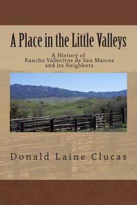 A Place in the Little Valleys: A History of San Marcos, California by Donald Laine Clucas