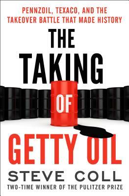 The Taking of Getty Oil: Pennzoil, Texaco, and the Takeover Battle That Made History by Steve Coll