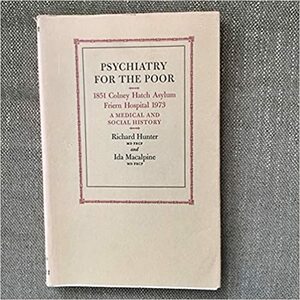 Psychiatry For The Poor: 1851 Colney Hatch Asylum Friern Hospital 1973: A Medical And Social History by Ida Macalpine