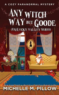 Any Witch Way But Goode: A Cozy Paranormal Mystery by Michelle Pillow