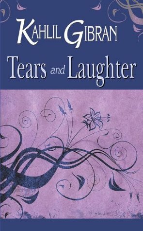 Tears and Laughter : Kahlil Gibran by Kahlil Gibran