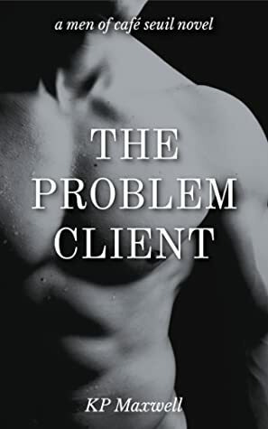 The Problem Client by K.P. Maxwell