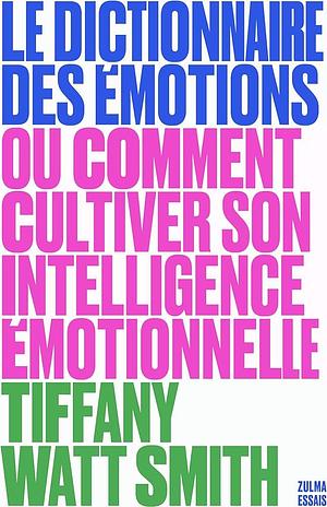 Le dictionnaire des émotions: Ou comment cultiver son intelligence émotionnelle by Tiffany Watt Smith, Frederick Bronsen