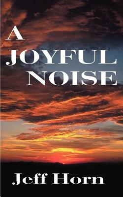 A Joyful Noise by Jeff Horn
