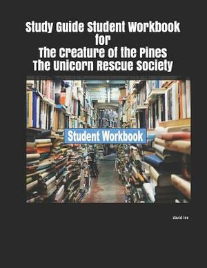 Study Guide Student Workbook for the Creature of the Pines the Unicorn Rescue Society by David Lee