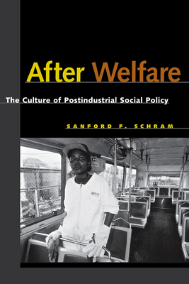 After Welfare: The Culture of Postindustrial Social Policy by Sanford F. Schram