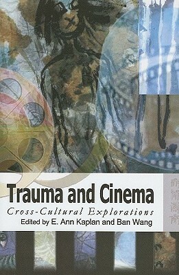 Trauma and Cinema: Cross-Cultural Explorations by Ban Wang, E. Ann Kaplan