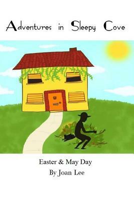 Adventures in Sleepy Cove: Easter and May Day by Joan Lee