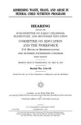 Addressing waste, fraud, and abuse in federal child nutrition programs by Committee on Education and Th Workforce, United S. Congress, United States House of Representatives