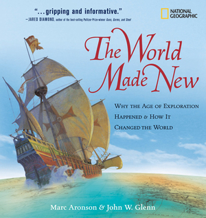 The World Made New: Why the Age of Exploration Happened and How It Changed the World by John Glenn, Marc Aronson