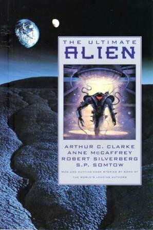 The Ultimate Alien by Liz Holliday, Keith R.A. DeCandido, Carol Carr, Ron Dee, Mike Resnick, S.P. Somtow, Mel Gilden, John Gregory Betancourt, Nina Kiriki Hoffman, Robert Silverberg, Nick DiChario, Peter Crowther, Karen Haber, Lynn D. Crosson, Don D'Ammassa, Ed Gorman, Arthur C. Clarke, Anne McCaffrey, Byron Preiss, Lawrence Watt-Evans