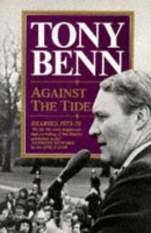 Against the Tide: Diaries, 1973-1976 by Tony Benn, Ruth Winstone