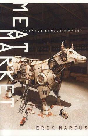 Meat Market: Animals, Ethics, &amp; Money by Erik Marcus