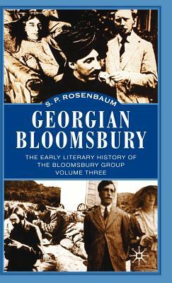 Georgian Bloomsbury: The Early Literary History of the Bloomsbury Group 1910-1914 by S. Rosenbaum