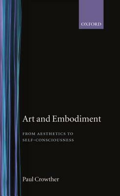 Art and Embodiment by Paul Crowther