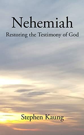 Nehemiah: Restoring the Testimony of God by Stephen Kaung