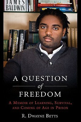 A Question of Freedom: A Memoir of Learning, Survival, and Coming of Age in Prison by Reginald Dwayne Betts
