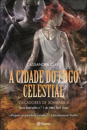 A Cidade do Fogo Celestial by Cassandra Clare