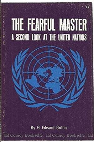 The Fearful Master: A Second Look at the United Nations by G. Edward Griffin