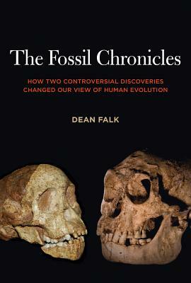 The Fossil Chronicles: How Two Controversial Discoveries Changed Our View of Human Evolution by Dean Falk