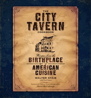 The City Tavern Cookbook: Recipes from the Birthplace of American Cuisine by Paul Bauer, Walter Staib, David McCullough