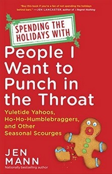 Spending the Holidays with People I Want to Punch in the Throat: Yuletide Yahoos, Ho-Ho-Humblebraggers, and Other Seasonal Scourges by Jen Mann