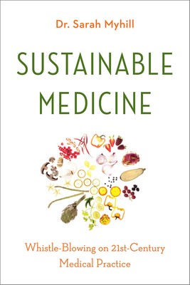 Sustainable Medicine: Whistle-Blowing on 21st-Century Medical Practice by Sarah Myhill