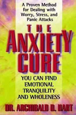 The Anxiety Cure by Archibald Hart