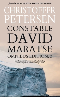 Constable David Maratse Omnibus Edition 3: Four Crime Novellas from Greenland by Christoffer Petersen