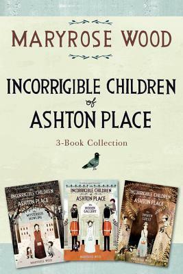 Incorrigible Children of Ashton Place 3-Book Collection: Book I, Book II, Book III by Maryrose Wood