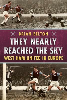 They Nearly Reached the Sky: West Ham United in Europe by Brian Belton