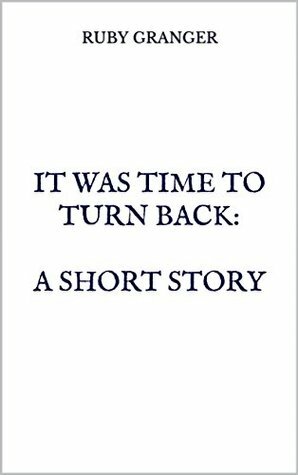 It Was Time to Turn Back: A Short Story by Ruby Granger