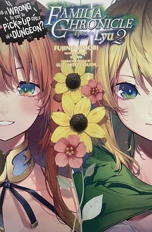 Is It Wrong to Try to Pick Up Girls in a Dungeon? Familia Chronicle Light Novels, Episode Lyu: Vol 2 by Fujino Omori
