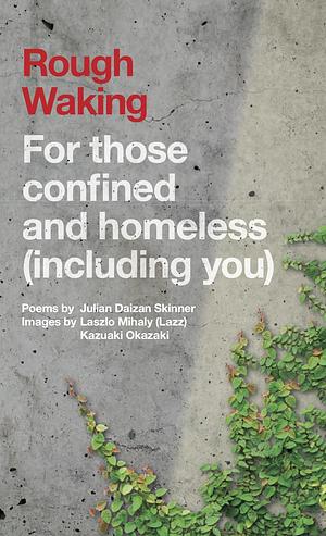 Rough Waking: For Those Confined And Homeless by Julian Daizan Skinner, Julian Daizan Skinner