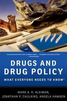 Drugs and Drug Policy: What Everyone Needs to Know(r) by Mark A.R. Kleiman, Angela Hawken, Jonathan P. Caulkins