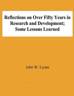 Reflecton on Over Fifty Years in Research and Development; Some Lessons Learned by John W. Lyons
