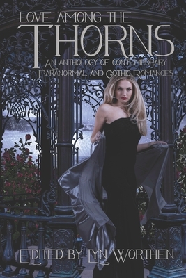 Love Among the Thorns: an anthology of Gothic and Paranormal romance by J.L. Madore, Lisa Mangum, Kristine Kathryn Rusch