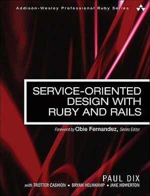 Service-Oriented Design with Ruby and Rails by Paul Dix
