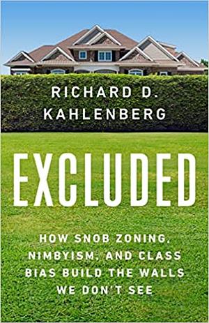 Excluded: How Snob Zoning, NIMBYism, and Class Bias Build the Walls We Don't See by Richard D. Kahlenberg