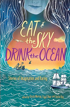 Eat the Sky, Drink the Ocean by Vandana Singh, Justine Larbalestier, Anita Roy, Nicki Greenberg, Lily Mae Martin, Mandy Ord, Alyssa Brugman, Kate Constable, Priya Kuriyan, Isobelle Carmody, Amruta Patil, Prabha Mallya, Annie Zaidi, Payal Dhar, Kirsty Murray, Kuzhali Manicakavel, Manjula Padmanabhan, Samhita Arni, Margo Lanagan, Penni Russon