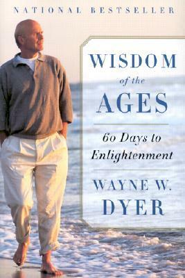 Wisdom of the Ages: A Modern Master Brings Eternal Truths into Everyday Life by Wayne W. Dyer