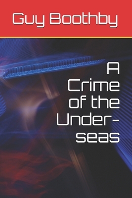 A Crime of the Under-seas by Guy Boothby