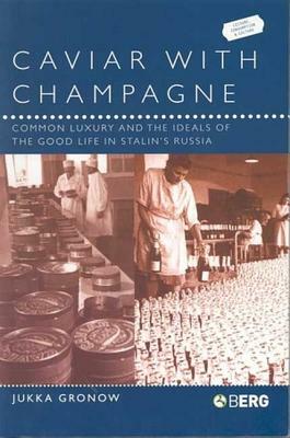 Caviar with Champagne: Common Luxury and the Ideals of the Good Life in Stalin's Russia by Jukka Gronow